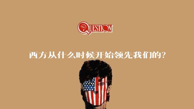 西方从什么时候开始领先我们的？